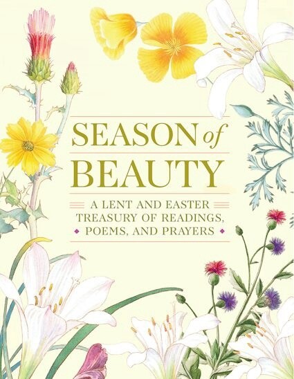 Season of Beauty A Lent and Easter Treasury of Readings, Poems, and Prayers