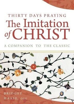 Thirty Days Praying The Imitation of Christ A Companion to the Classic