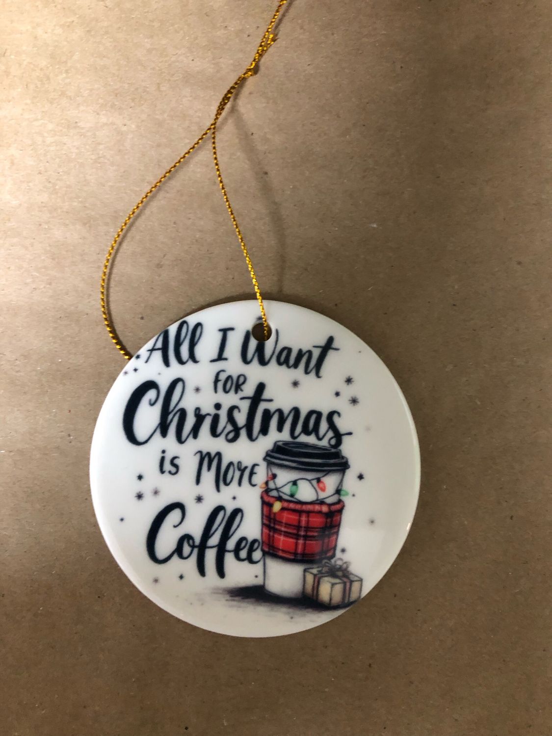 3” Ceramic Ornament All I Want For Christmas Is Coffee