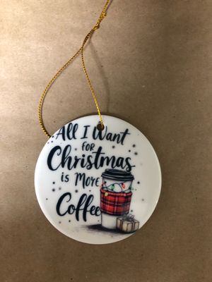 3” Ceramic Ornament All I Want For Christmas Is Coffee