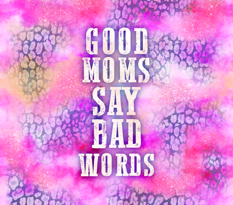Good Moms Say Bad Words