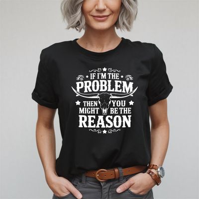 I’m The Problem, You’re The Reason