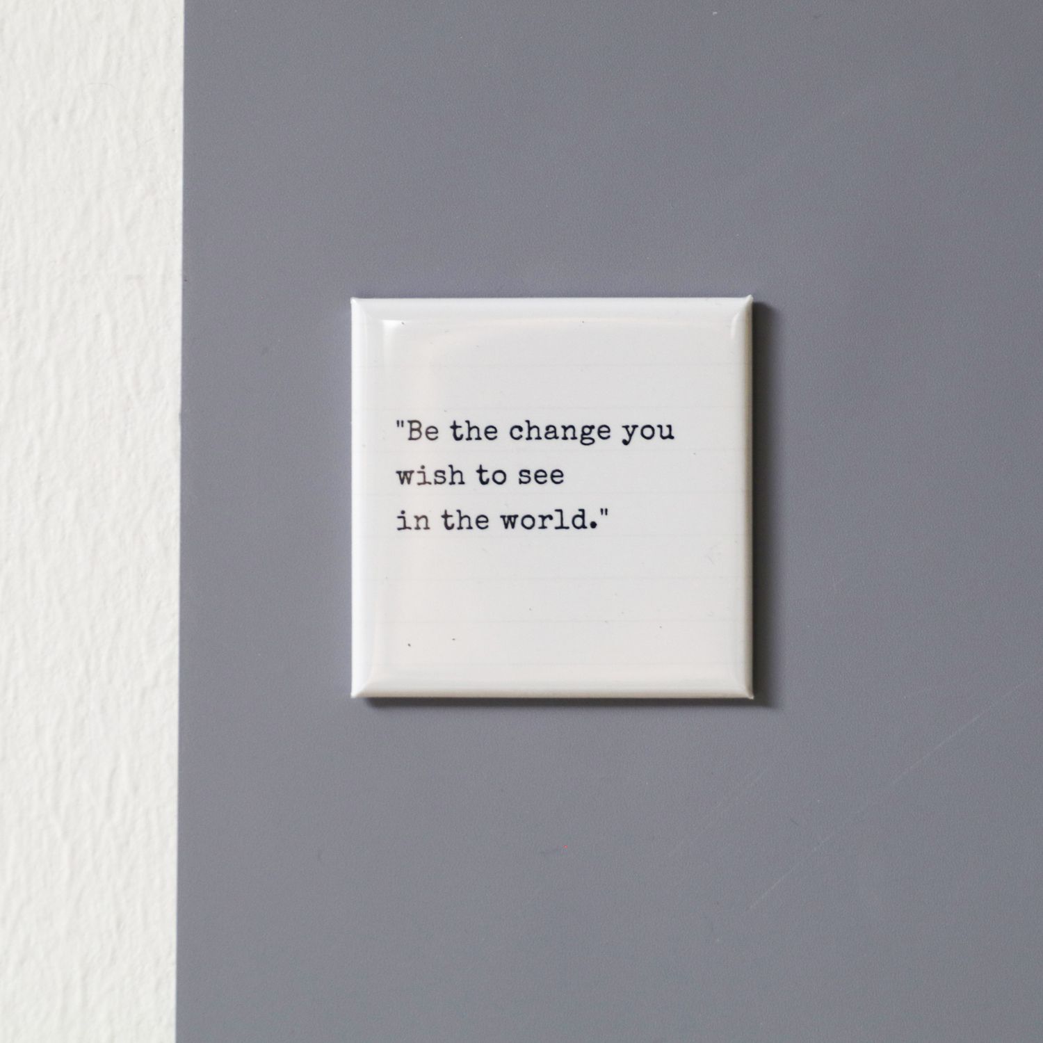 &quot;Be the change...&quot; 5x5 magnet