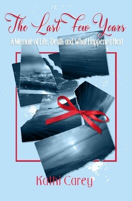 The Last Few Years, a Memoir of Life, Death and What Happened Next
