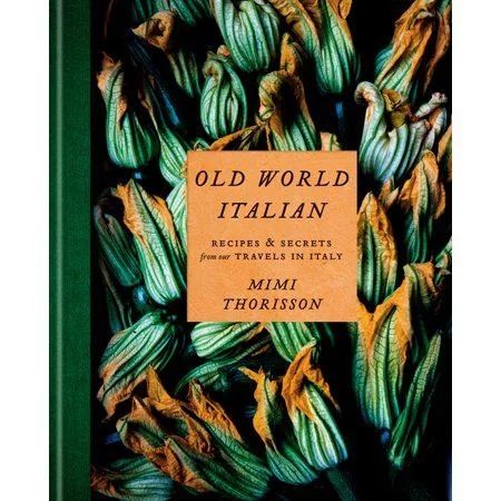 Old World Italian: Recipes and Secrets from Our Travels in Italy: A Cookbook by Mimi Thorisson