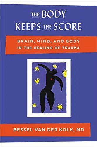 The Body Keeps the Score: Brain, Mind, and Body in the Healing of Trauma by Bessel van der Kolk M.D. The Body Keeps the Score: Brain, Mind, and Body in the Healing of Trauma by Bessel van der Kolk M.D.