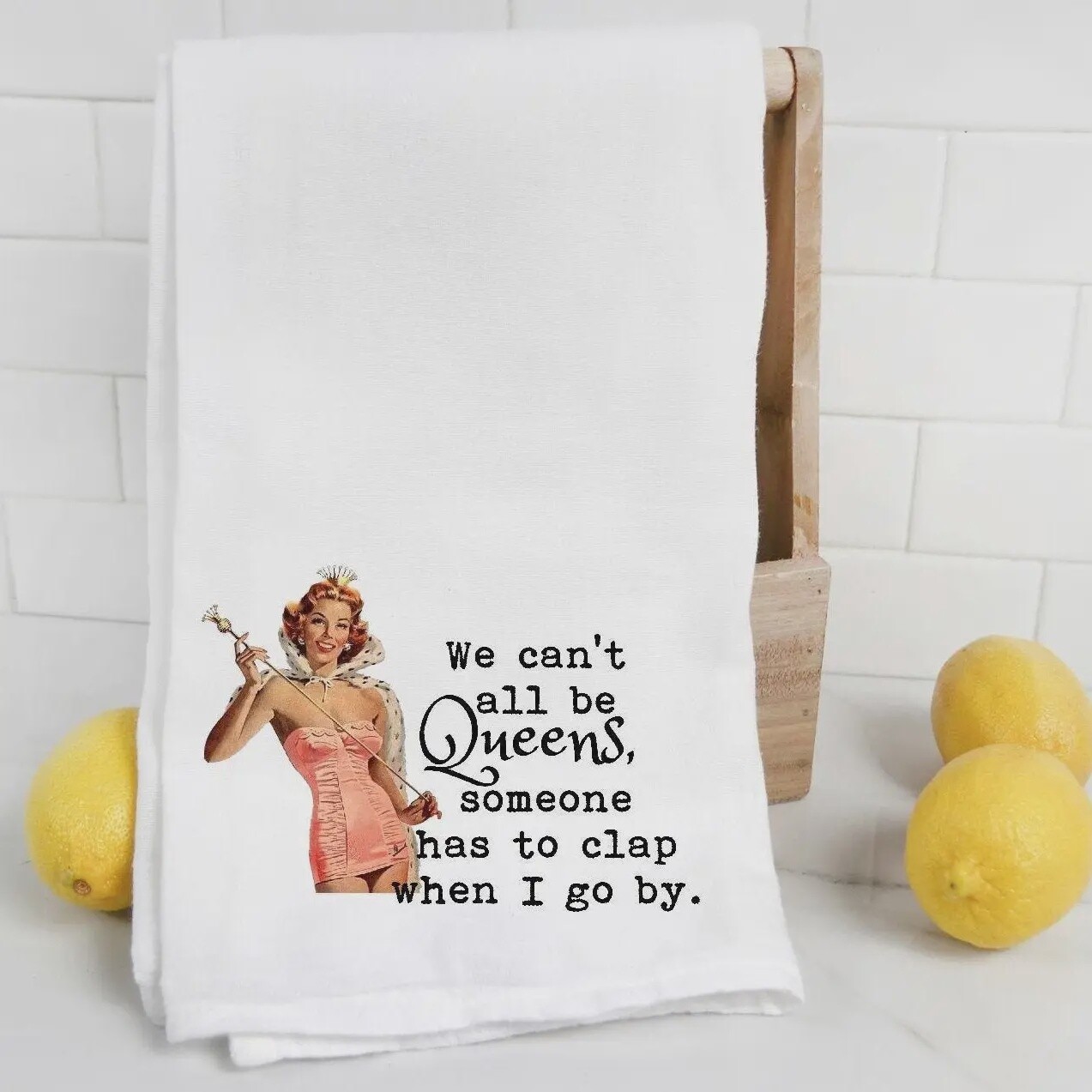 WE CAN&#39;T ALL BE QUEENS TEA TOWEL