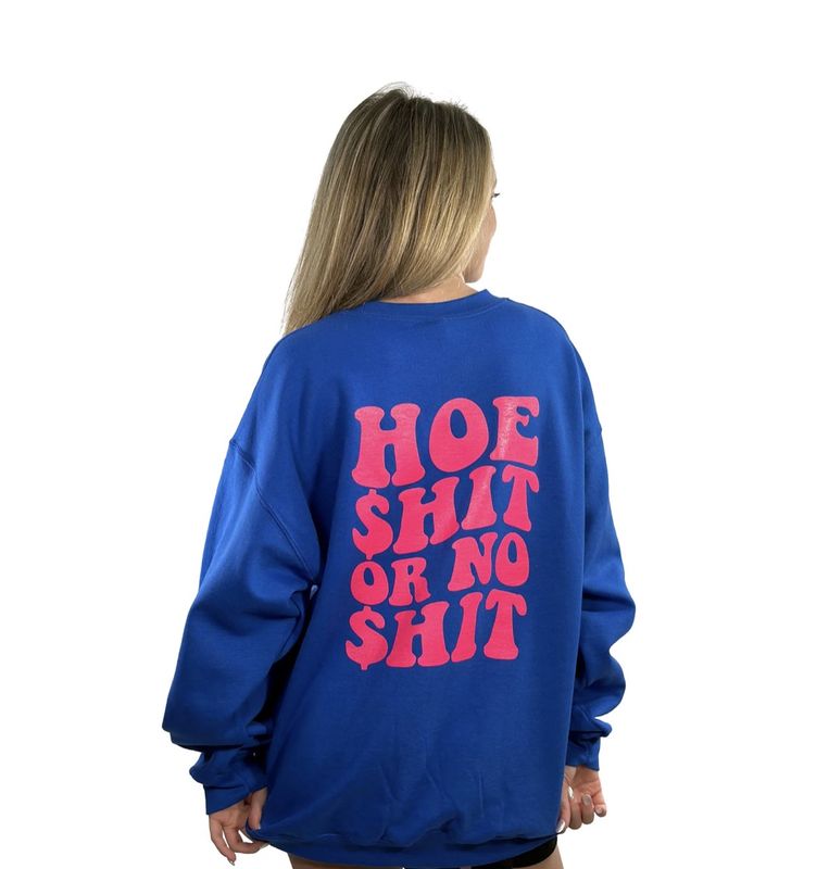 HOE $HIT OR NO $HIT SWEATSHIRT
