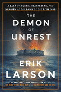 The Demon of Unrest: A Saga of Hubris, Heartbreak, and Heroism at the Dawn of the Civil War