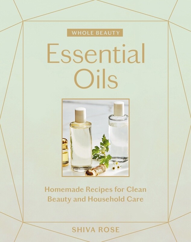 Whole Beauty: Essential Oils by Shiva Rose