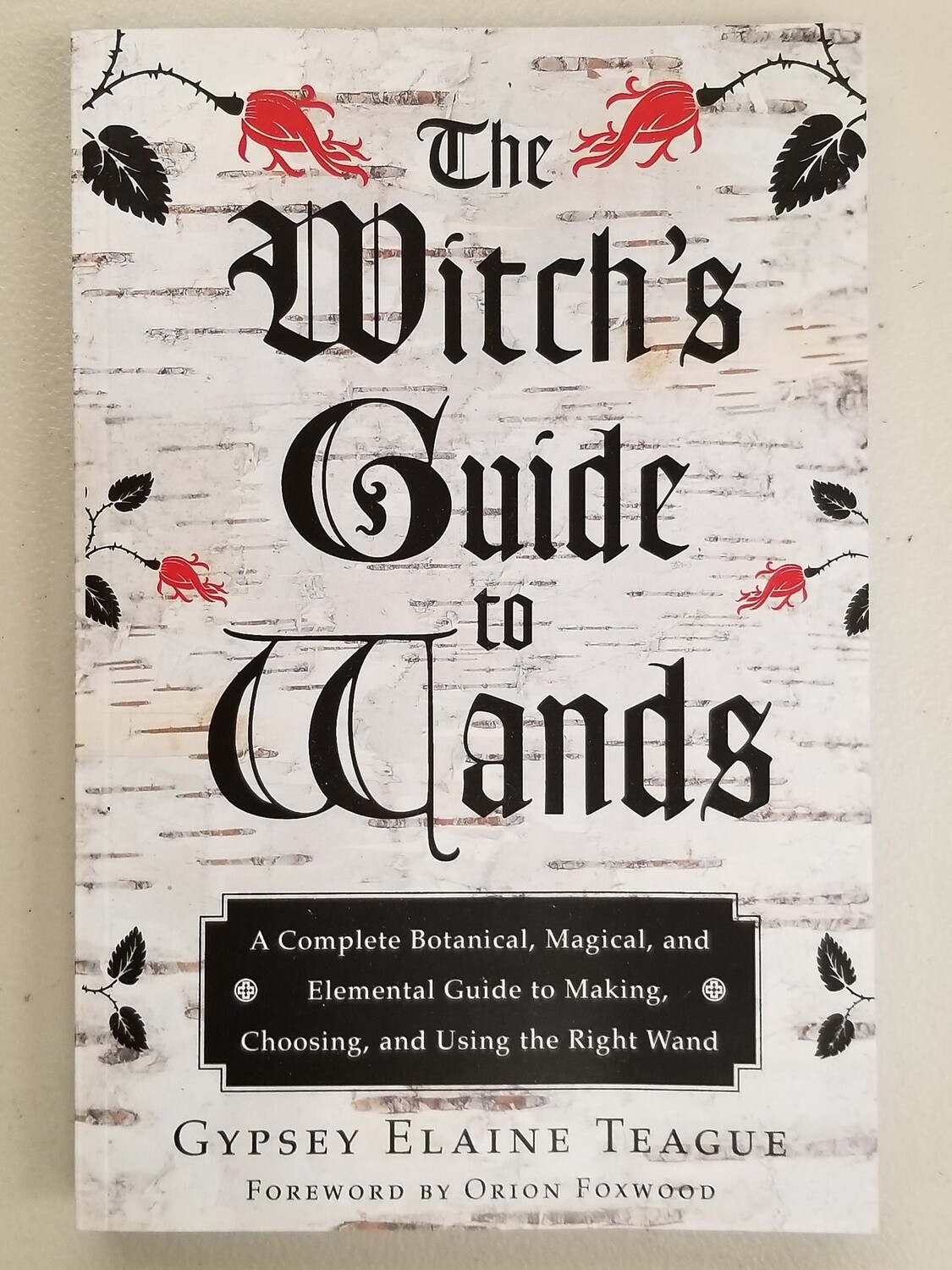 The Witch's Guide to Wands by Gypsey Elaine Teague