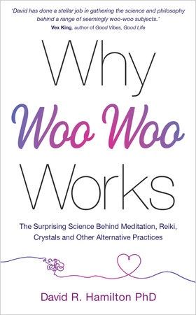 Why Woo Woo Works by David Hamilton