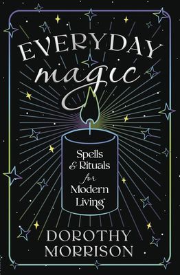 Everyday Magic by Dorothy Morrison Everyday Magic by Dorothy Morrison
