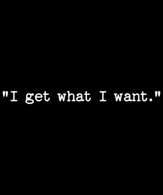 &quot;I get what I want.&quot; (text only)