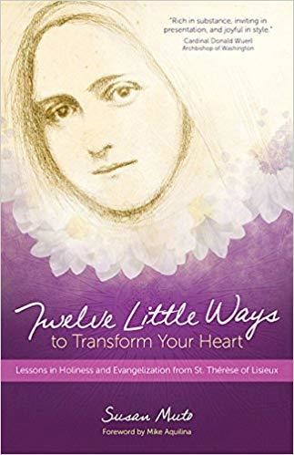 Twelve Little Ways to Transform Your Heart: Lessons in Holiness and Evangelization from St. Thérèse of Lisieux