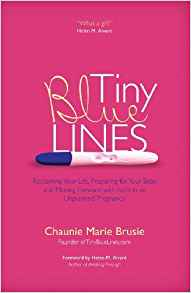 Tiny Blue Lines: Reclaiming Your Life, Preparing for Your Baby, and Moving Forward with Faith in an Unplanned Pregnancy
