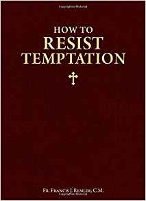 How to Resist Temptation
by Fr. Francis J. Remler