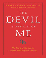 The Devil is Afraid of Me: The Life and Work of the World&#39;s Most Popular Exorcist