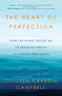 The Heart of Perfection: How the Saints Taught Me to Trade My Dream of Perfect for God&#39;s
