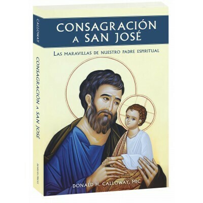 CONSAGRACIÓN A SAN JOSÉ: LAS MARAVILLAS DE NUESTRO PADRE ESPIRITUAL p Donald Calloway, MIC