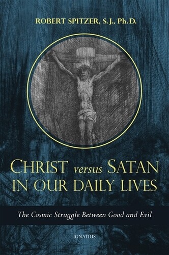 Christ Versus Satan in Our Daily Lives -
The Cosmic Struggle Between Good and Evil
By: Fr. Robert Spitzer S.J