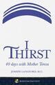 I Thirst: 40 Days with Mother Teresa (Paperback)