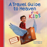 A Travel Guide to Heaven for Kids. by Anthony DeStefano