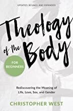 Theology of the Body for Beginners: Rediscovering the Meaning of Life, Love, Sex, and Gender - Christopher West
