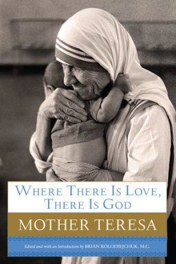 Where There Is Love, There Is God: Mother Teresa: Her Path to Closer Union with God and Greater Love for Others