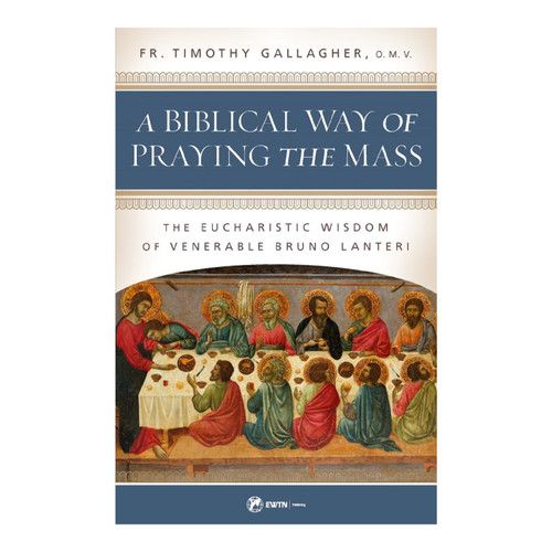 A Biblical Way of Praying the Mass - The Eucharistic Wisdom of Venerable Bruno Lanteri