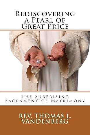 Rediscovering a Pearl of Great Price: The Surprising Sacrament of Matrimony