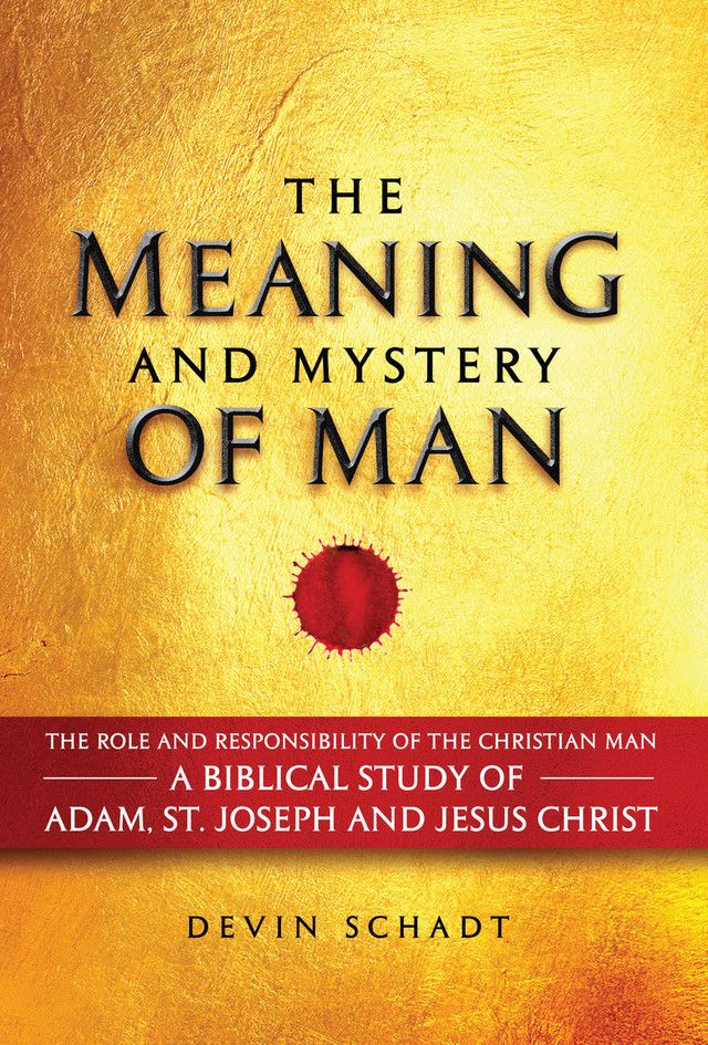 The Meaning and Mystery of Man - A Biblical Study of Adam, St. Joseph and Jesus Christ