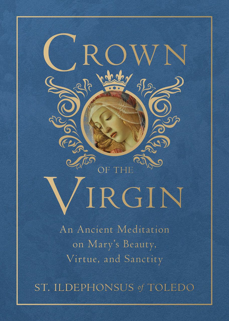 Crown of the Virgin: An Ancient Meditation on Mary&#39;s Beauty, Virtue, and Sanctity