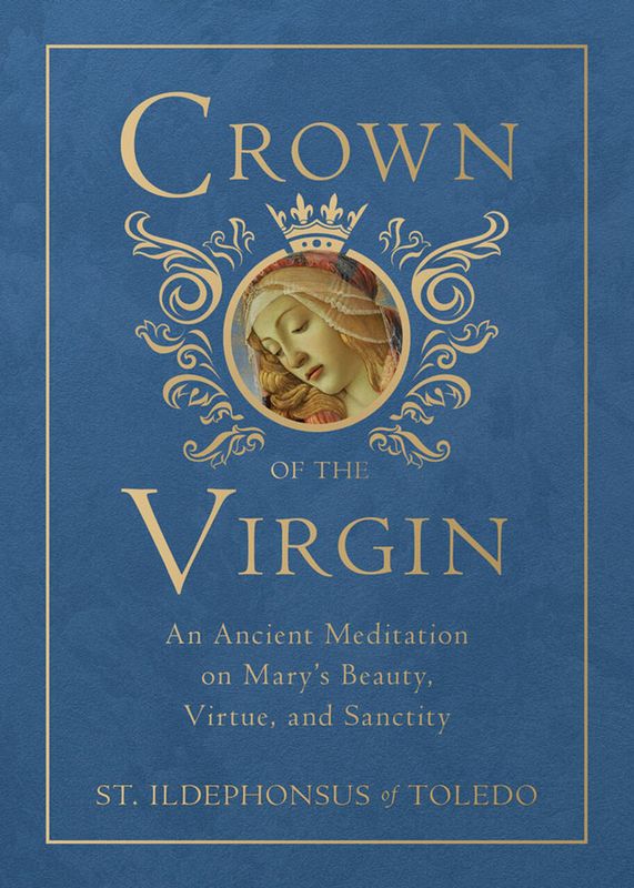 Crown of the Virgin: An Ancient Meditation on Mary&#39;s Beauty, Virtue, and Sanctity