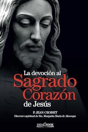 La devoción al Sagrado Corazón de Jesús: P. Jean Croiset. Director espiritual de Sta. Margarita María de Alacoque (Spanish Edition)