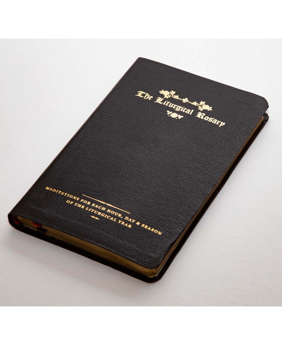 The Liturgical Rosary: Meditations for Each Hour, Day &amp; Season of the Liturgical Year