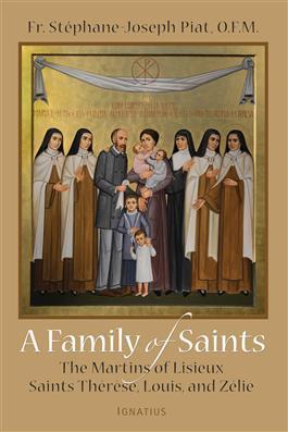 A Family of Saints: The Martins of Lisieux–Saints Thérèse, Louis, and Zélie