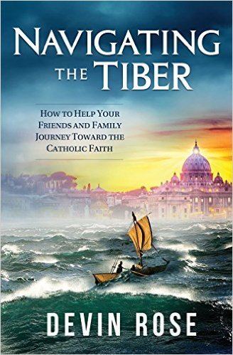 Navigating The Tiber: How To Help Your Friends And Family Journey Towards The Catholic Faith