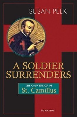 A Soldier Surrenders: The Conversion of St. Camillus de Lellis A Novel