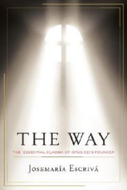The Way: The Essential Classic of Opus Dei&#39;s Founder Josemaria Escriva