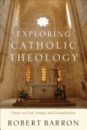 Exploring Catholic Theology: Essays on God, Liturgy, and Evangelization