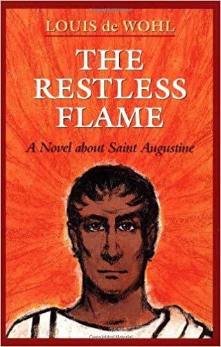 The Restless Flame A Novel about St. Augustine By: Louis De Wohl