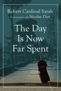 The Day Is Now Far Spent  - Cardinal Robert Sarah (Author), Diat, Nicolas (Author)