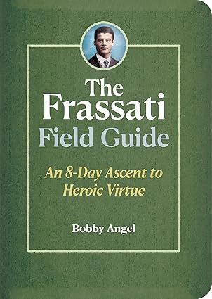 The Frassati Field Guide: An 8-Day Ascent to Heroic Virtue with Blessed Pier Giorgio Frassati