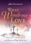 What Wondrous Love: Daily Prayers for Lent and Holy Week 2026 (Ave Devotionals)