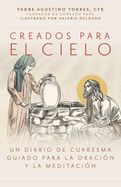 Creados para el cielo Un diario de Cuaresma guiado para la oración y la meditación