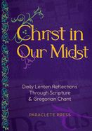 Christ in Our Midst: Daily Lenten Reflections Through Scripture and Gregorian Chant