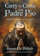 Carry the Cross with Padre Pio Daily Reflections for Lent