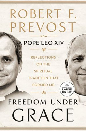 Freedom Under Grace Reflections on the Spiritual Tradition That Formed Me. Pope Leon XIV