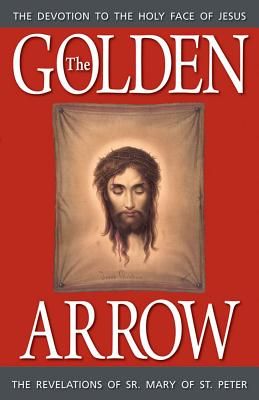 The Golden Arrow - The Devotion to the Holy Face of Jesus
